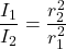 \[\frac{I_1}{I_2} = \frac{r^2_2}{r^2_1}\]