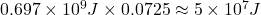0.697 \times 10^9 J \times 0.0725\approx 5 \times 10^7 J