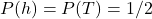 P(h)=P(T)=1/2