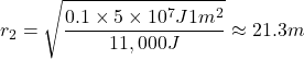 \[r_2 = \sqrt{\frac{0.1 \times 5 \times 10^7 J 1m^2}{11,000 J}} \approx 21.3m\]